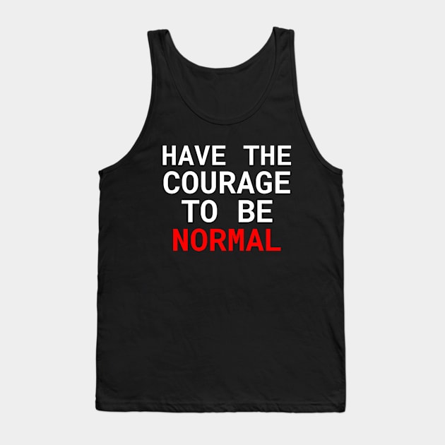 Have the courage to be normal Tank Top by Outlandish Tees